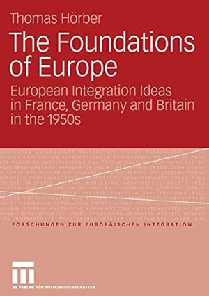 Bild des Verkufers fr The Foundations of Europe: European Integration Ideas in France, Germany and Britain in the 1950s (Forschungen zur Europäischen Integration, 19) zum Verkauf von WeBuyBooks