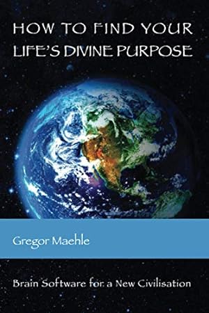 Image du vendeur pour How To Find Your Life's Divine Purpose: Brain software for a new civilization mis en vente par WeBuyBooks