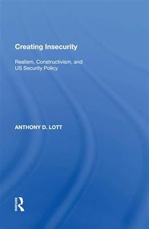 Imagen del vendedor de Creating Insecurity : Realism, Constructivism, and US Security Policy a la venta por GreatBookPricesUK