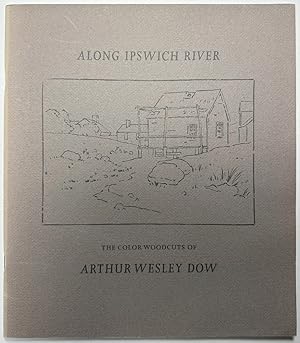 Imagen del vendedor de Along Ipswich River: The Color Woodcuts of Arthur Wesley Dow a la venta por Ivy Ridge Books/Scott Cranin