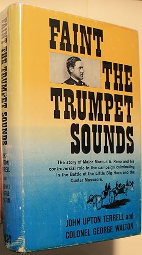 Seller image for Faint The Trumpet Sounds, The Story of Major Marcus A. Reno and His Controversial Role in the Campaign Culminating in the Battle of the Little Big Horn and the Custer Massacre for sale by Old West Books  (ABAA)