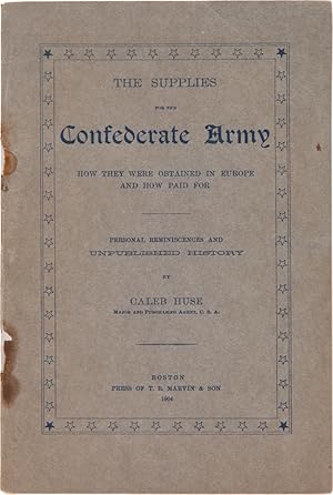 Seller image for THE SUPPLIES FOR THE CONFEDERATE ARMY HOW THEY WERE OBTAINED IN EUROPE AND HOW PAID FOR PERSONAL REMINISCENCES AND UNPUBLISHED HISTORY for sale by William Reese Company - Americana