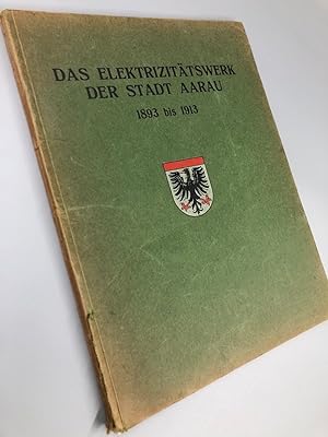 Das Elektrizitätswerk der Stadt Aarau 1893 bis 1913.