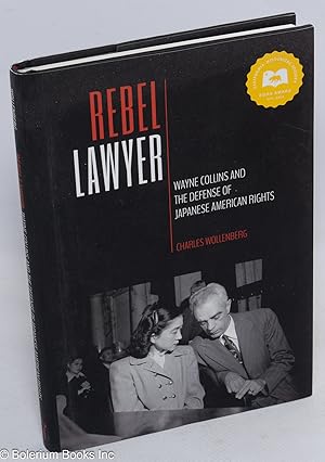 Imagen del vendedor de Rebel lawyer, Wayne Collins and the defense of Japanese American rights a la venta por Bolerium Books Inc.