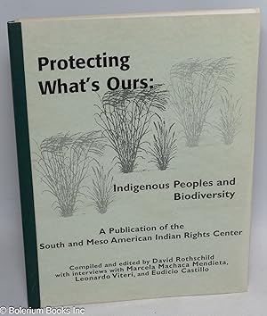 Seller image for Protecting What's Ours: Indigenous Peoples and Biodiversity. A Publication of the South and Meso American Indian Rights Center [featuring] interviews with Marcela Machaca Mendieta, Leonardo Viteri, and Eudicio Castillo for sale by Bolerium Books Inc.