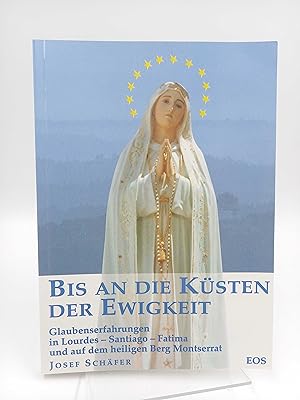 Bild des Verkufers fr Bis an die Ksten der Ewigkeit Glaubenserfahrungen in Lourdes - Santiago - Fatima und auf dem heiligen Berg Montserrat zum Verkauf von Antiquariat Smock