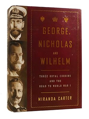 GEORGE, NICHOLAS AND WILHELM Three Royal Cousins and the Road to World War I.