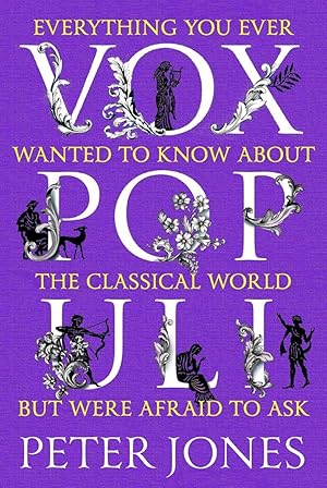 Vox Populi: Everything You Ever Wanted to Know about the Classical World but Were Afraid to Ask