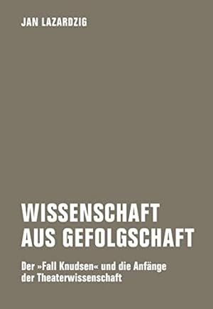 Wissenschaft aus Gefolgschaft : Der Fall Knudsen und die Anfänge der Theaterwissenschaft.