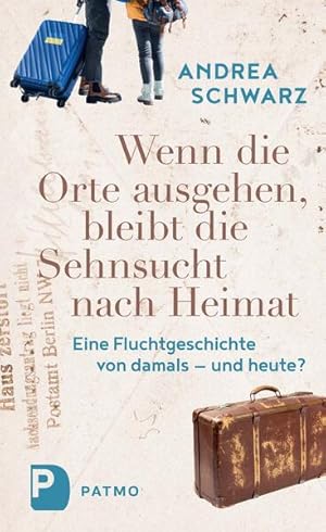 Wenn die Orte ausgehen, bleibt die Sehnsucht nach Heimat: Eine Fluchtgeschichte von damals - und ...