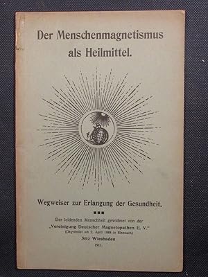 Der Menschenmagnetismus als Heilmittel. Wegweiser zur Erlangung der Gesundheit. Der leidenden Men...