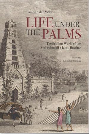 Bild des Verkufers fr Life Under the Palms. The Sublime World of the Anti-Colonialist Jacob Haafner. zum Verkauf von Asia Bookroom ANZAAB/ILAB