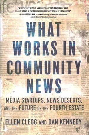 Seller image for What Works in Community News : Media Startups, News Deserts, and the Future of the Fourth Estate for sale by GreatBookPrices