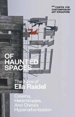 Of Haunted Spaces. The Films of Ella Raidel. Cinema, Heterotopias, and China's Hyperurbanization.