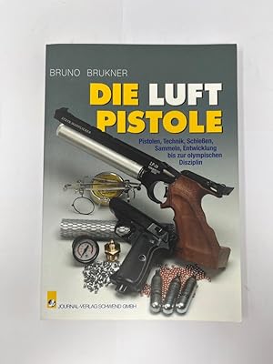 Die Luftpistole : Pistolen, Technik, Schießen, Sammeln, Entwicklung bis zur olympischen Disziplin.