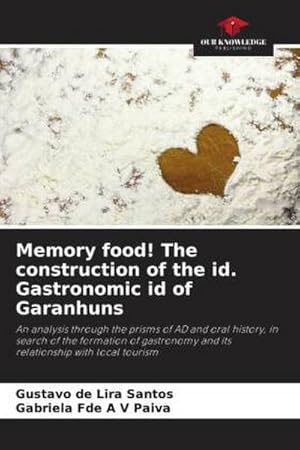 Imagen del vendedor de Memory food! The construction of the id. Gastronomic id of Garanhuns : An analysis through the prisms of AD and oral history, in search of the formation of gastronomy and its relationship with local tourism a la venta por AHA-BUCH GmbH