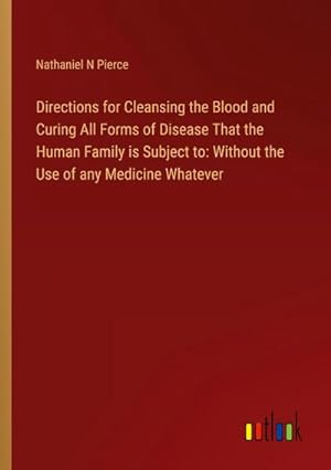 Imagen del vendedor de Directions for Cleansing the Blood and Curing All Forms of Disease That the Human Family is Subject to: Without the Use of any Medicine Whatever a la venta por AHA-BUCH GmbH