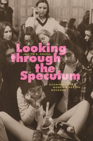 Image du vendeur pour Looking Through the Speculum : Examining the Womens Health Movement mis en vente par GreatBookPricesUK