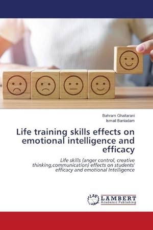 Immagine del venditore per Life training skills effects on emotional intelligence and efficacy : Life skills (anger control, creative thinking,communication) effects on students' efficacy and emotional Intelligence venduto da AHA-BUCH GmbH