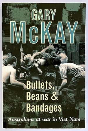 Bullets, Beans and Bandages: Australians at War in Viet Nam by Gary McKay