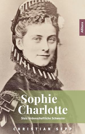 Sophie Charlotte Sisis leidenschaftliche Schwester