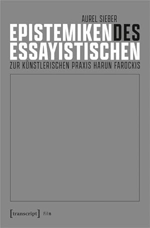 Epistemiken des Essayistischen Zur künstlerischen Praxis Harun Farockis