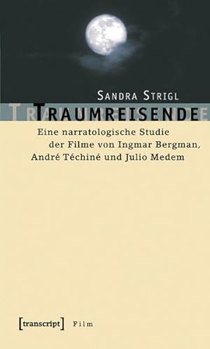 Traumreisende Eine narratologische Studie der Filme von Ingmar Bergman, André Téchiné und Julio M...