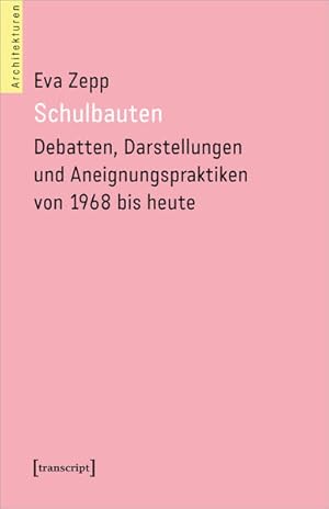 Schulbauten - Debatten, Darstellungen und Aneignungspraktiken von 1968 bis heute