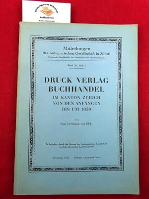 Imagen del vendedor de Druck, Verlag, Buchhandel im Kanton Zrich von den Anfngen bis um 1850. (= Mitteilungen der antiquarischen Gesellschaft in Zrich. Band 36, Heft 1.). a la venta por Chiemgauer Internet Antiquariat GbR