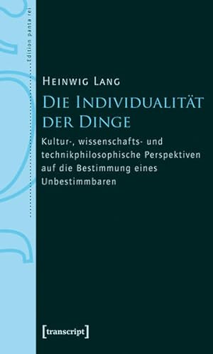 Die Individualität der Dinge Kultur-, wissenschafts- und technikphilosophische Perspektiven auf d...