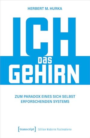 Ich, das Gehirn Zum Paradox eines sich selbst erforschenden Systems