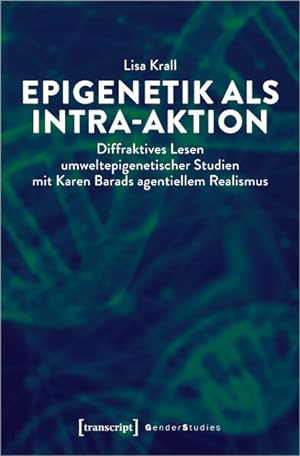 Epigenetik als Intra-aktion Diffraktives Lesen umweltepigenetischer Studien mit Karen Barads agen...