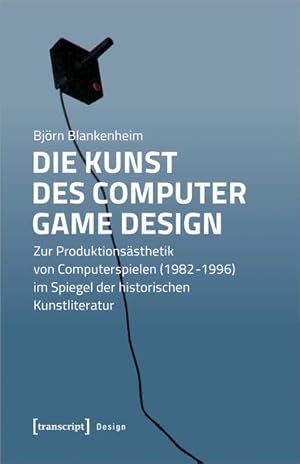 Die Kunst des Computer Game Design Zur Produktionsästhetik von Computerspielen (1982-1996) im Spi...