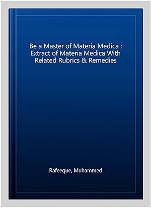 Seller image for Be a Master of Materia Medica : Extract of Materia Medica With Related Rubrics & Remedies for sale by GreatBookPrices