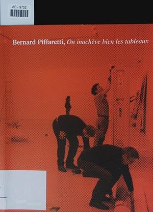 Seller image for Bernard Piffaretti, On inachve bien les tableaux ; [exposition au Muse d'Art Moderne de Saint-Etienne Mtropole 23 fvrier - 26 avril 2009]. for sale by Antiquariat Bookfarm