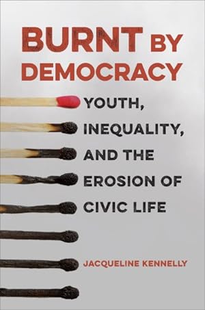 Seller image for Burnt by Democracy : Youth, Inequality, and the Erosion of Civic Life for sale by GreatBookPrices