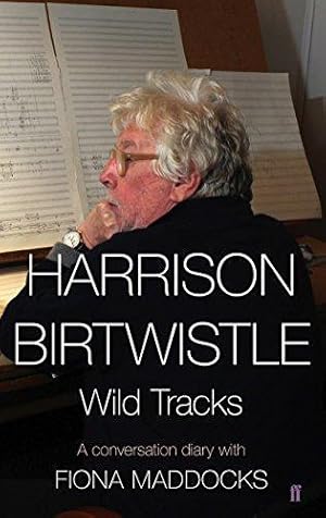 Bild des Verkufers fr Harrison Birtwistle: Wild Tracks - A Conversation Diary with Fiona Maddocks zum Verkauf von WeBuyBooks