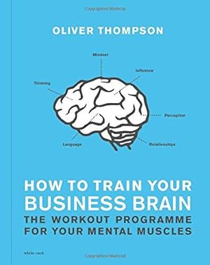 Bild des Verkufers fr How to Train Your Business Brain: The Work-Out Programme for Your Mental Muscles zum Verkauf von WeBuyBooks