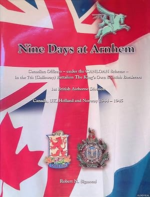 Seller image for Nine Days at Arnhem: Canadian Officers - Under the Canloan Scheme - in the 7th (Galloway) Battalion The King's Own Scottish Borderers - 1st British Airborne Division - Canada, UK, Holland and Norway 1944-1945 for sale by Klondyke