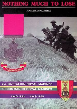 Bild des Verkufers fr Nothing Much to Lose: The Story of 2nd Battalion Royal Marines and 43 Commando Royal Marines zum Verkauf von Klondyke