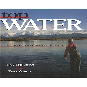 Bild des Verkufers fr TOP WATER: FLY-FISHING ALASKA, THE LAST FRONTIER. By Troy Letherman and Tony Weaver. zum Verkauf von Coch-y-Bonddu Books Ltd
