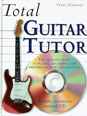 Imagen del vendedor de Total Guitar Tutor. The Ultimate Guide To Playing, Recording And Performing Every Guitar Style a la venta por WeBuyBooks