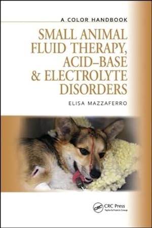 Immagine del venditore per Small Animal Fluid Therapy, Acid-base and Electrolyte Disorders: A Color Handbook (Veterinary Color Handbook Series) venduto da WeBuyBooks