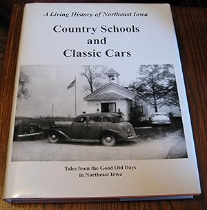 Country Schools and Classic Cars: Tales from the Good Old Days in Northeast Iowa (A Living Histor...