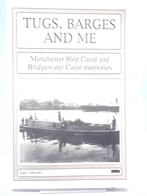 Imagen del vendedor de Tugs, Barges and Me: Manchester Ship Canal and Bridgewater Canal Memories a la venta por World of Rare Books