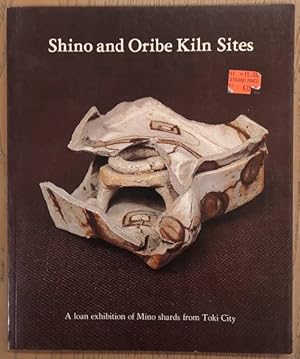 Seller image for Shino and Oribe Kiln Sites. A Loan Exhibition of Mino Shards from Toki City. for sale by Frans Melk Antiquariaat