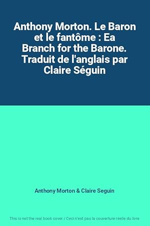 Immagine del venditore per Anthony Morton. Le Baron et le fantme : Ea Branch for the Barone. Traduit de l'anglais par Claire Sguin venduto da Ammareal