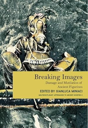 Imagen del vendedor de Breaking Images : Damage and Mutilation of Ancient Figurines a la venta por GreatBookPrices