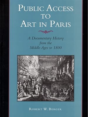 Public Access to Art in Paris: A Documentary History from the Middle Ages to 1800