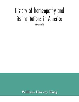 Imagen del vendedor de History of homeopathy and its institutions in America; their founders, benefactors, faculties, officers, Hospitals, alumni, etc., with a record of . in the world of medicine (Volume I) a la venta por WeBuyBooks